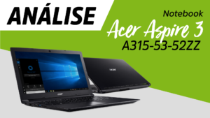 Leia mais sobre o artigo Análise completa do Notebook Acer Aspire 3, Modelo A315-53-52ZZ – Vale a pena?